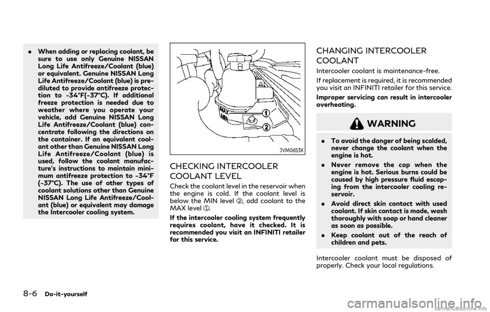INFINITI Q50 2021  Owners Manual 8-6Do-it-yourself
.When adding or replacing coolant, be
sure to use only Genuine NISSAN
Long Life Antifreeze/Coolant (blue)
or equivalent. Genuine NISSAN Long
Life Antifreeze/Coolant (blue) is pre-
di