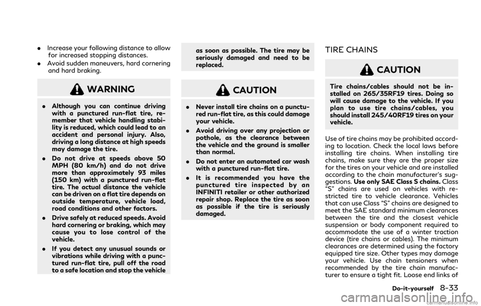 INFINITI Q50 2021  Owners Manual .Increase your following distance to allow
for increased stopping distances.
. Avoid sudden maneuvers, hard cornering
and hard braking.
WARNING
. Although you can continue driving
with a punctured run