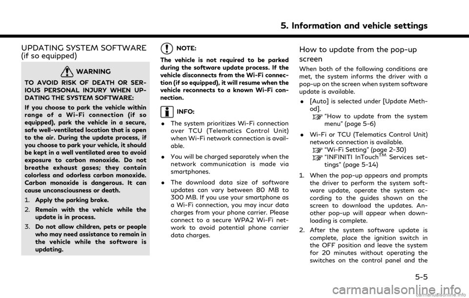 INFINITI Q50 2021  Infiniti Intouch UPDATING SYSTEM SOFTWARE
(if so equipped)
WARNING
TO AVOID RISK OF DEATH OR SER-
IOUS PERSONAL INJURY WHEN UP-
DATING THE SYSTEM SOFTWARE:
If you choose to park the vehicle within
range of a Wi-Fi con