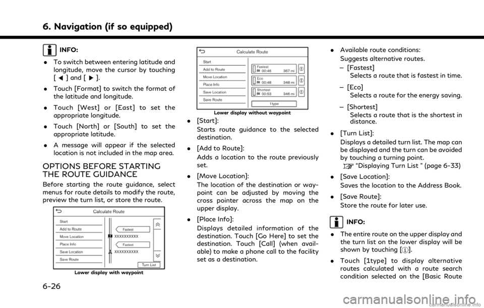 INFINITI Q50 2021  Infiniti Intouch 6. Navigation (if so equipped)
INFO:
. To switch between entering latitude and
longitude, move the cursor by touching
[
] and [].
. Touch [Format] to switch the format of
the latitude and longitude.
.