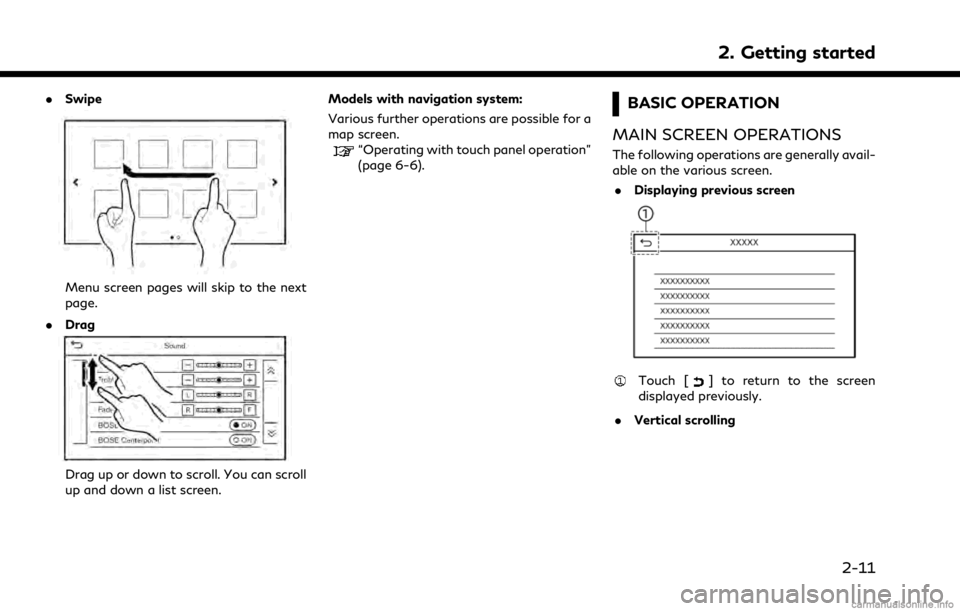 INFINITI Q60 COUPE 2021  Infiniti Intouch .Swipe
Menu screen pages will skip to the next
page.
. Drag
Drag up or down to scroll. You can scroll
up and down a list screen. Models with navigation system:
Various further operations are possible 