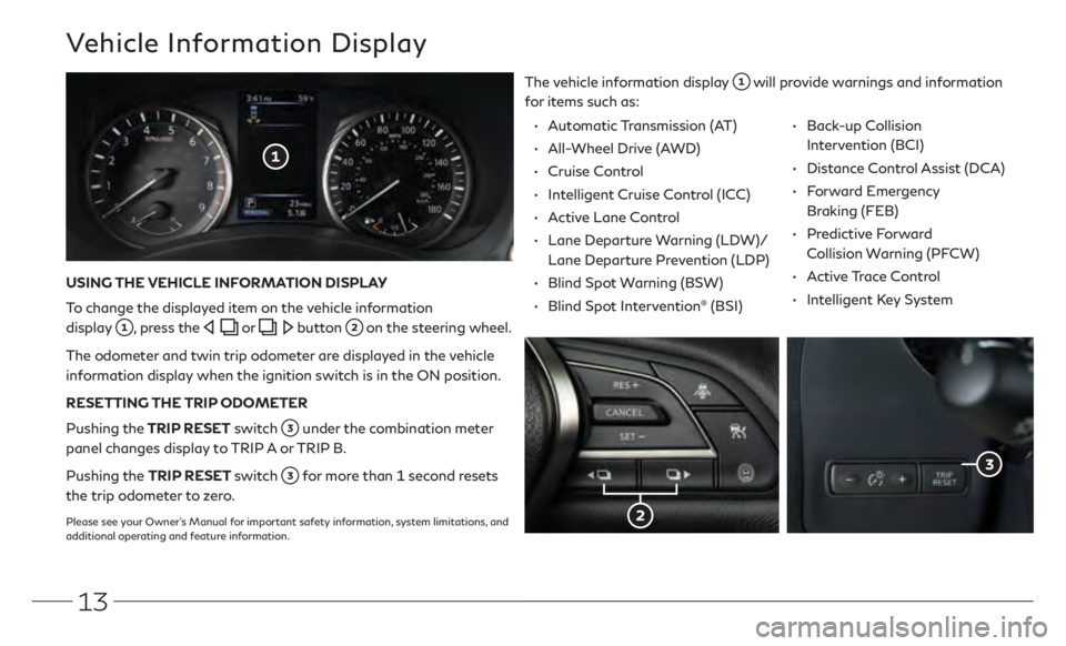 INFINITI Q50 2021  Quick Reference Guide 13
Vehicle Information Display
The vehicle information display  will provide warnings and information 
for items such as:
USING THE VEHICLE INFORMATION DISPLAY
To change the displayed item on the vehi