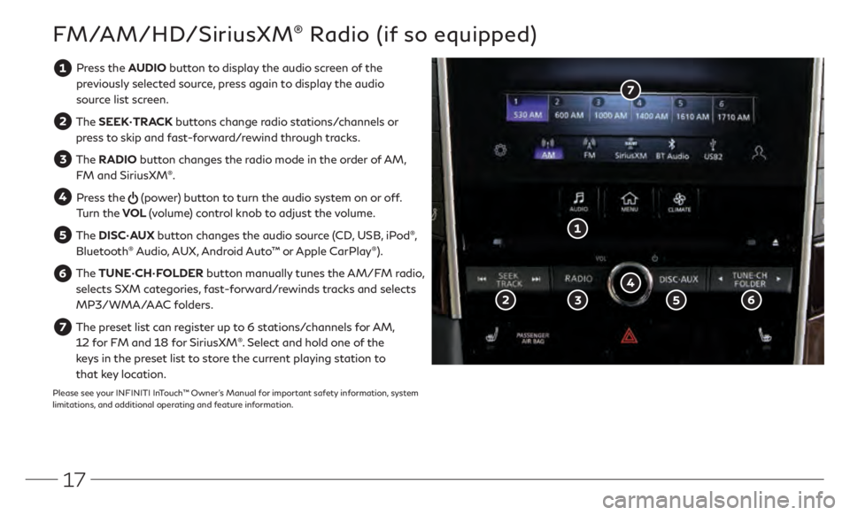 INFINITI Q50 2021  Quick Reference Guide 17
FM/AM/HD/SiriusXM® Radio (if so equipped)
  Press the AUDIO button to display the audio screen of the previously selected source, press again to display the audio 
source list screen.
  The  SEEK�