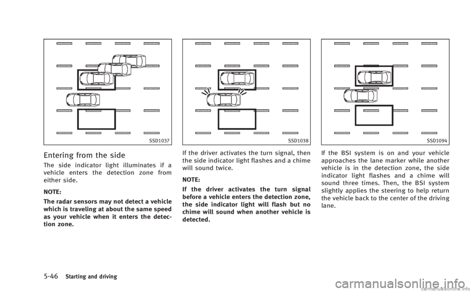 INFINITI Q50 HYBRID 2014 Owners Manual 5-46Starting and driving
SSD1037
Entering from the side
The side indicator light illuminates if a
vehicle enters the detection zone from
either side.
NOTE:
The radar sensors may not detect a vehicle
w INFINITI Q50 HYBRID 2014 Owners Manual 5-46Starting and driving
SSD1037
Entering from the side
The side indicator light illuminates if a
vehicle enters the detection zone from
either side.
NOTE:
The radar sensors may not detect a vehicle
w