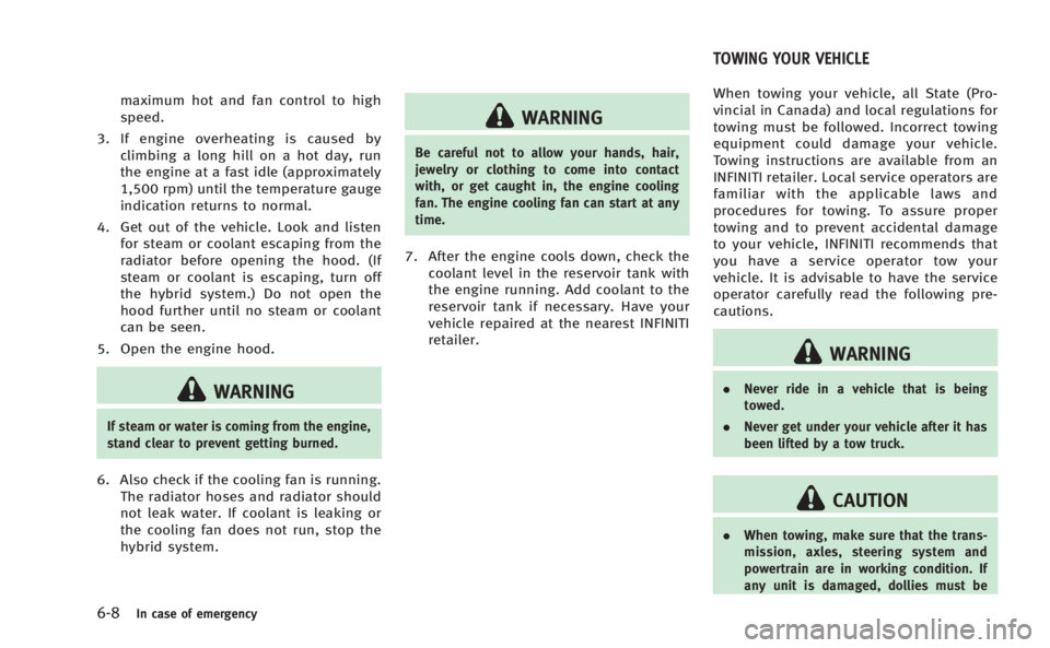 INFINITI Q50 HYBRID 2014  Owners Manual 6-8In case of emergency
maximum hot and fan control to high
speed.
3. If engine overheating is caused by climbing a long hill on a hot day, run
the engine at a fast idle (approximately
1,500 rpm) unti