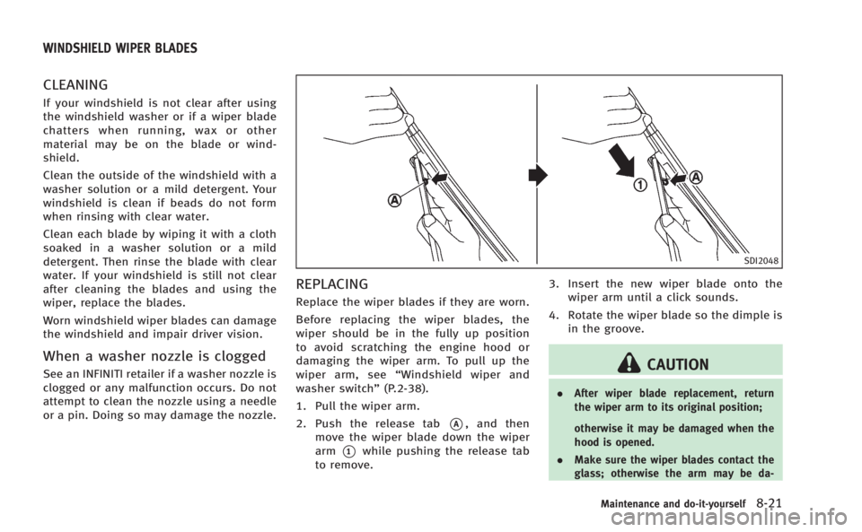 INFINITI Q50 HYBRID 2014 Service Manual CLEANING
If your windshield is not clear after using
the windshield washer or if a wiper blade
chatters when running, wax or other
material may be on the blade or wind-
shield.
Clean the outside of th