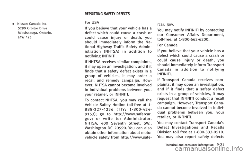 INFINITI Q50 HYBRID 2014 Owners Manual .Nissan Canada Inc.
5290 Orbitor Drive
Mississauga, Ontario,
L4W 4Z5For USA
If you believe that your vehicle has a
defect which could cause a crash or
could cause injury or death, you
should immediate INFINITI Q50 HYBRID 2014 Owners Manual .Nissan Canada Inc.
5290 Orbitor Drive
Mississauga, Ontario,
L4W 4Z5For USA
If you believe that your vehicle has a
defect which could cause a crash or
could cause injury or death, you
should immediate