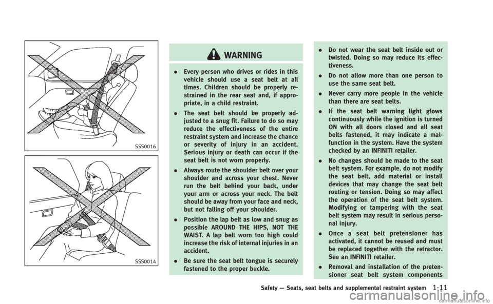 INFINITI Q50 HYBRID 2014  Owners Manual SSS0016
SSS0014
WARNING
.Every person who drives or rides in this
vehicle should use a seat belt at all
times. Children should be properly re-
strained in the rear seat and, if appro-
priate, in a chi