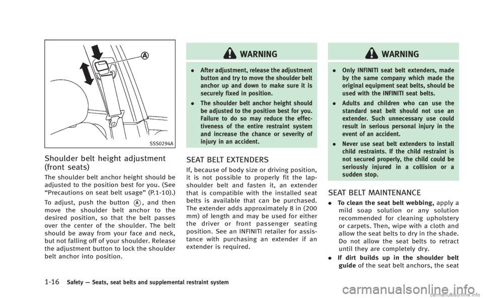 INFINITI Q50 HYBRID 2014  Owners Manual 1-16Safety—Seats, seat belts and supplemental restraint system
SSS0294A
Shoulder belt height adjustment
(front seats)
The shoulder belt anchor height should be
adjusted to the position best for you.