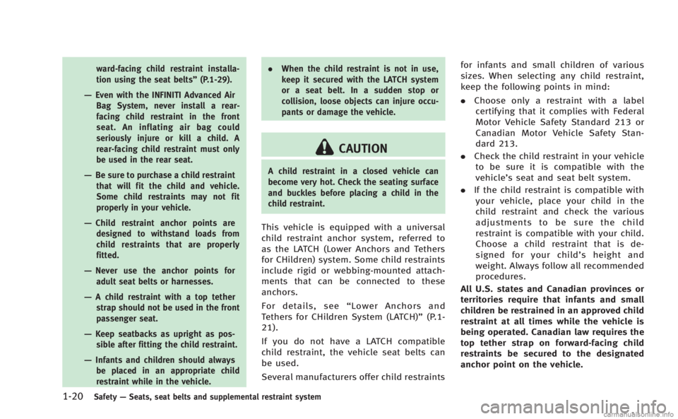 INFINITI Q50 HYBRID 2014  Owners Manual 1-20Safety—Seats, seat belts and supplemental restraint system
ward-facing child restraint installa-
tion using the seat belts” (P.1-29).
—Even with the INFINITI Advanced Air
Bag System, never i