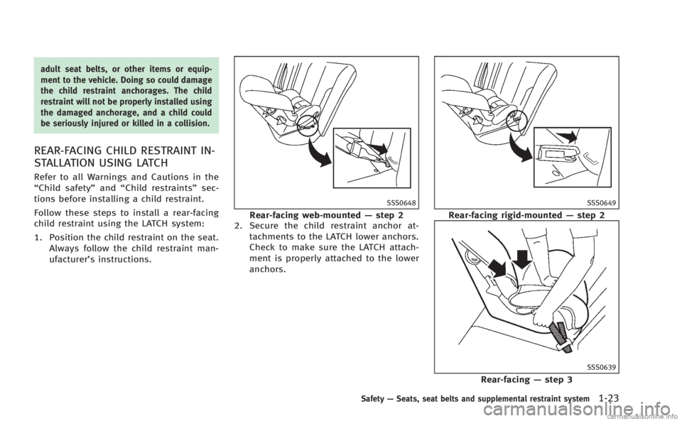 INFINITI Q50 HYBRID 2014 Workshop Manual adult seat belts, or other items or equip-
ment to the vehicle. Doing so could damage
the child restraint anchorages. The child
restraint will not be properly installed using
the damaged anchorage, an INFINITI Q50 HYBRID 2014 Workshop Manual adult seat belts, or other items or equip-
ment to the vehicle. Doing so could damage
the child restraint anchorages. The child
restraint will not be properly installed using
the damaged anchorage, an