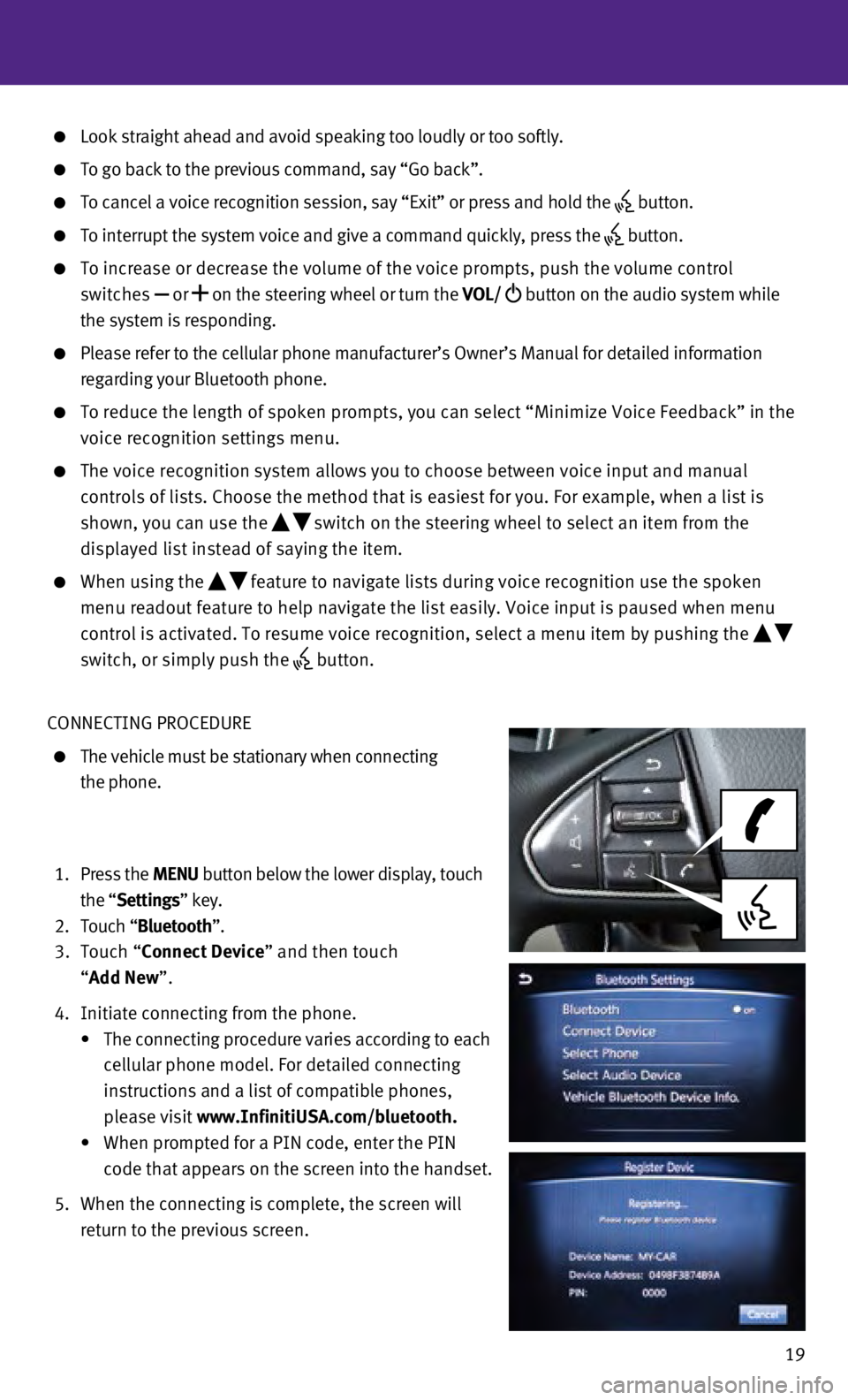 INFINITI Q50 HYBRID 2014 Quick Reference Guide 19
Look straight ahead and avoid speaking too loudly or too softly.
To go back to the previous command, say “Go back”.
To cancel a voice recognition session, say “Exit” or press and hol\ INFINITI Q50 HYBRID 2014 Quick Reference Guide 19
Look straight ahead and avoid speaking too loudly or too softly.
To go back to the previous command, say “Go back”.
To cancel a voice recognition session, say “Exit” or press and hol\