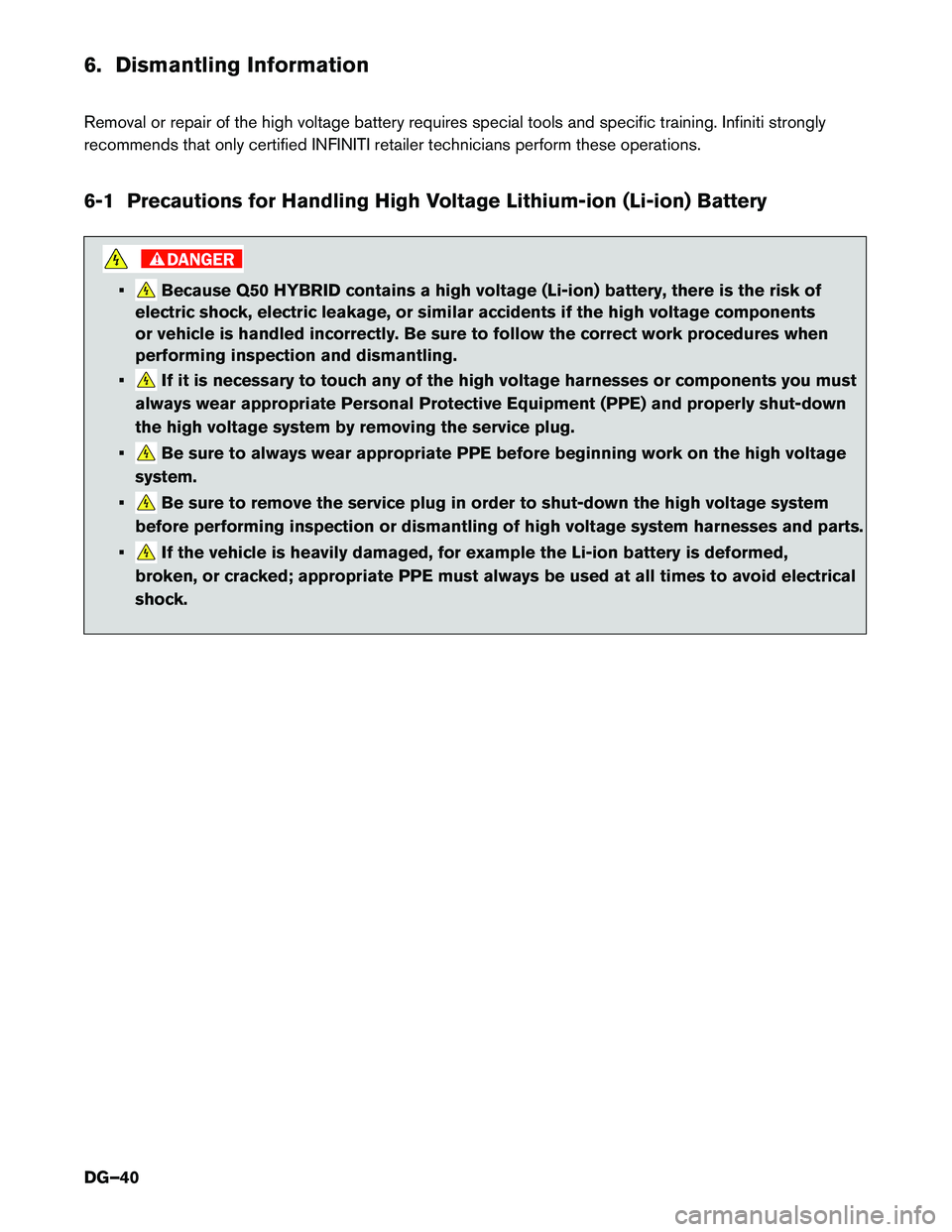 INFINITI Q50 HYBRID 2014  Dismantling Guide 6. Dismantling Information 
Removal or repair of the high voltage battery requires special tools and specific training. Infiniti strongly 
recommends that only certified INFINITI retailer technicians 