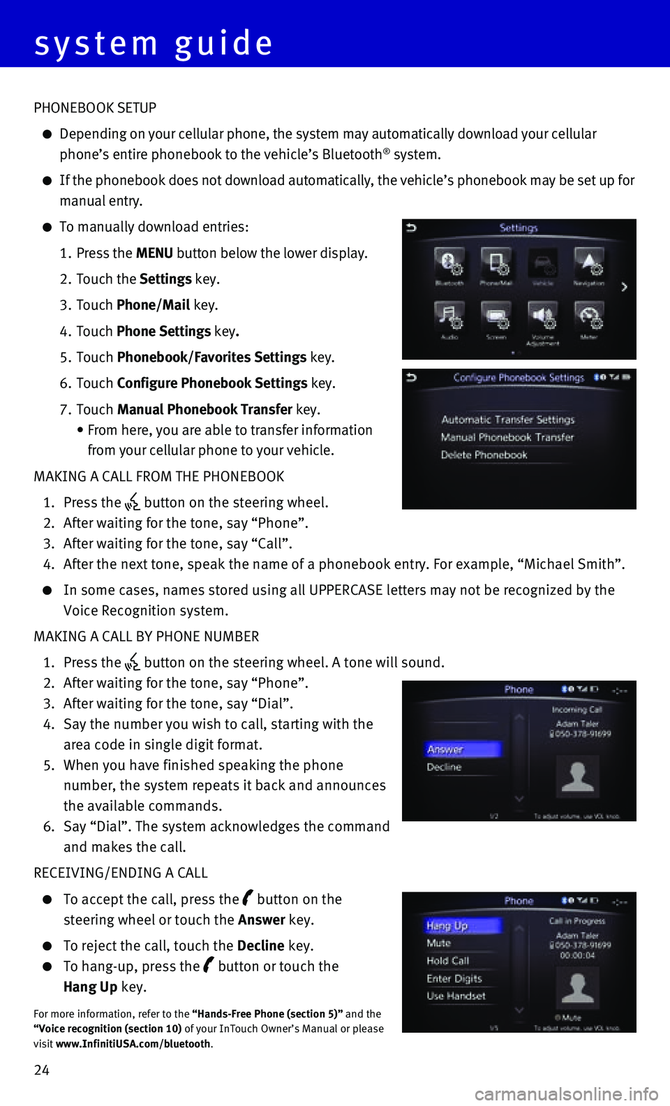 INFINITI Q50 HYBRID 2015 Quick Reference Guide 24
PHONEBOOK SETUP
Depending on your cellular phone, the system may automatically download \
your cellular
phone’s entire phonebook to the vehicle’s Bluetooth® system.
If the phonebook INFINITI Q50 HYBRID 2015 Quick Reference Guide 24
PHONEBOOK SETUP
Depending on your cellular phone, the system may automatically download \
your cellular
phone’s entire phonebook to the vehicle’s Bluetooth® system.
If the phonebook
