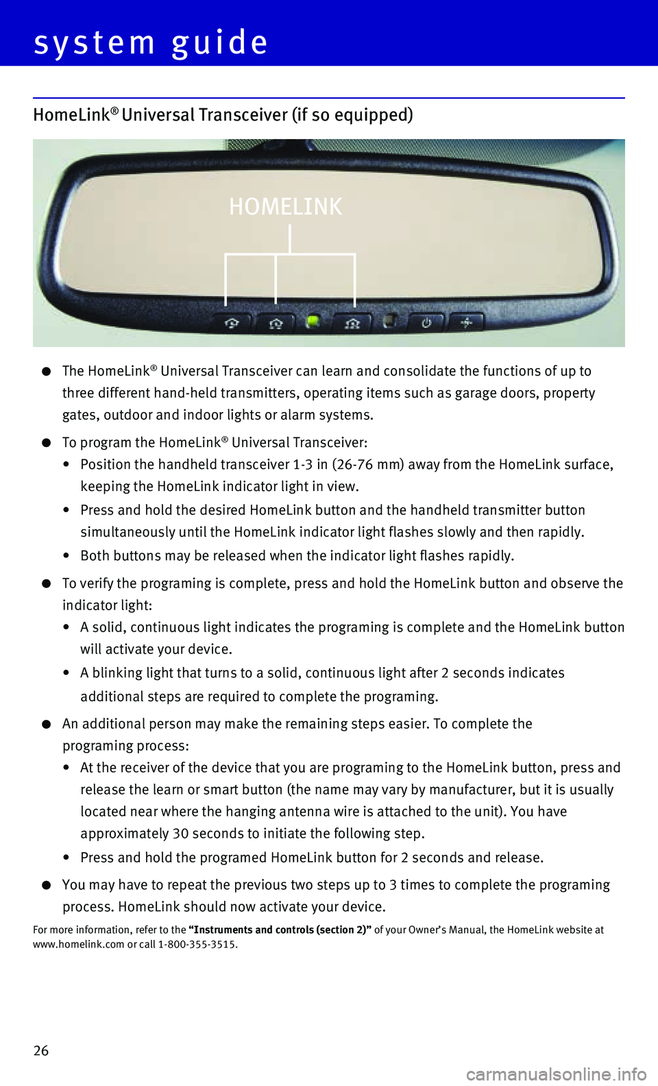 INFINITI Q50 HYBRID 2015 Quick Reference Guide 26
HomeLink® Universal Transceiver (if so equipped)
The HomeLink® Universal Transceiver can learn and consolidate the functions of up to
three different hand-held transmitters, operating items s INFINITI Q50 HYBRID 2015 Quick Reference Guide 26
HomeLink® Universal Transceiver (if so equipped)
The HomeLink® Universal Transceiver can learn and consolidate the functions of up to
three different hand-held transmitters, operating items s