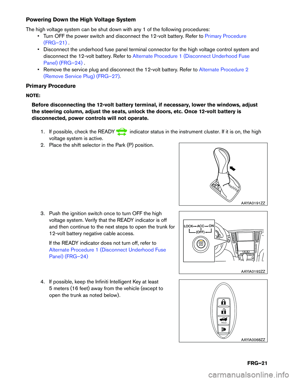 INFINITI Q50 HYBRID 2015  First responder´s Guide Powering Down the High Voltage System 
The high voltage system can be shut down with any 1 of the following procedures:• Turn OFF the power switch and disconnect the 12-volt battery. Refer to
Primar