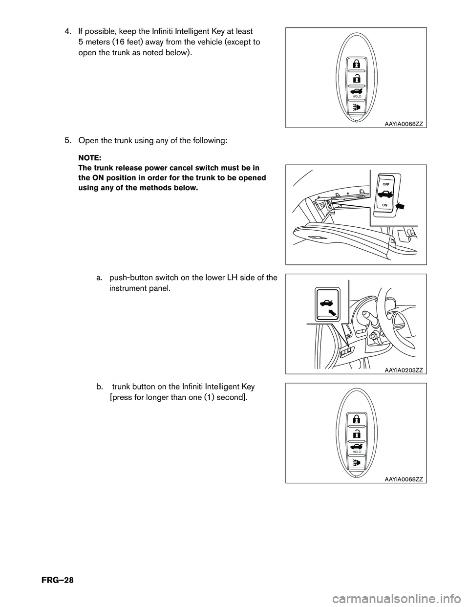 INFINITI Q50 HYBRID 2015  First responder´s Guide 4. If possible, keep the Infiniti Intelligent Key at least5 meters (16 feet) away from the vehicle (except to 
open the trunk as noted below) .
5. Open the trunk using any of the following: NOTE: 
The