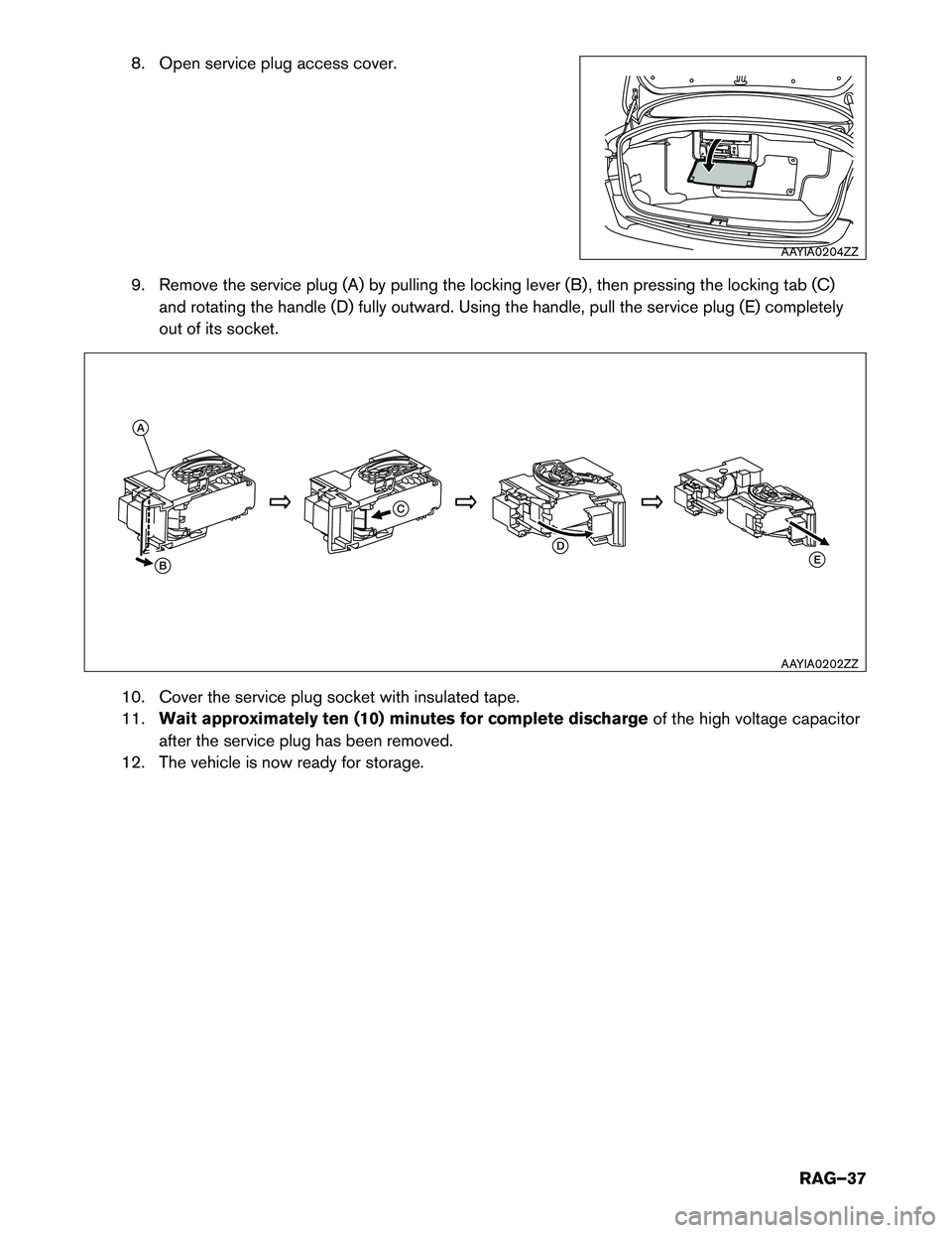 INFINITI Q50 HYBRID 2015  Roadside Assistance Guide 8. Open service plug access cover. 
9. Remove the service plug (A) by pulling the locking lever (B) , then pressing the locking tab (C)and rotating the handle (D) fully outward. Using the handle, pull