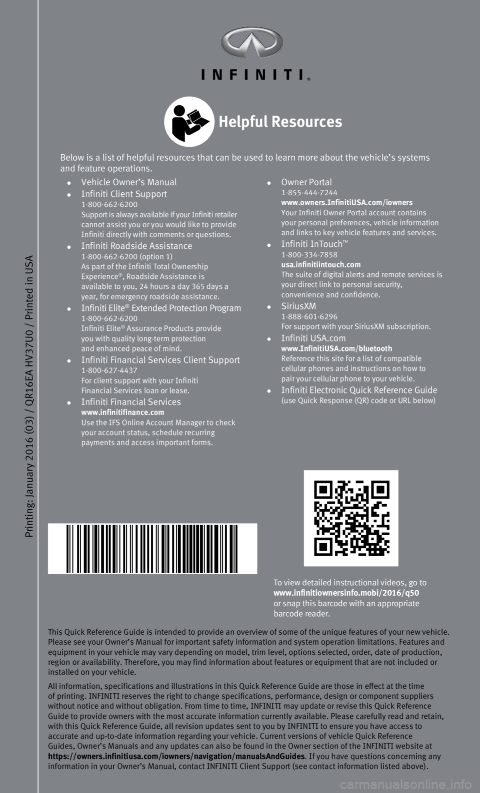 INFINITI Q50 HYBRID 2016  Quick Reference Guide Printing: January 2016 (03) / QR16EA HV37U0 / Printed in USA 
To view detailed instructional videos, go to 
www.infinitiownersinfo.mobi/2016/q50 
or snap this barcode with an appropriate 
barcode read