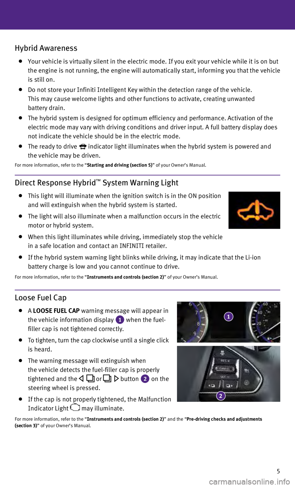 INFINITI Q50 HYBRID 2016 Quick Reference Guide 5
Hybrid Awareness
Your vehicle is virtually silent in the electric mode. If you exit your \
vehicle while it is on but
the engine is not running, the engine will automatically start, informing y INFINITI Q50 HYBRID 2016 Quick Reference Guide 5
Hybrid Awareness
Your vehicle is virtually silent in the electric mode. If you exit your \
vehicle while it is on but
the engine is not running, the engine will automatically start, informing y