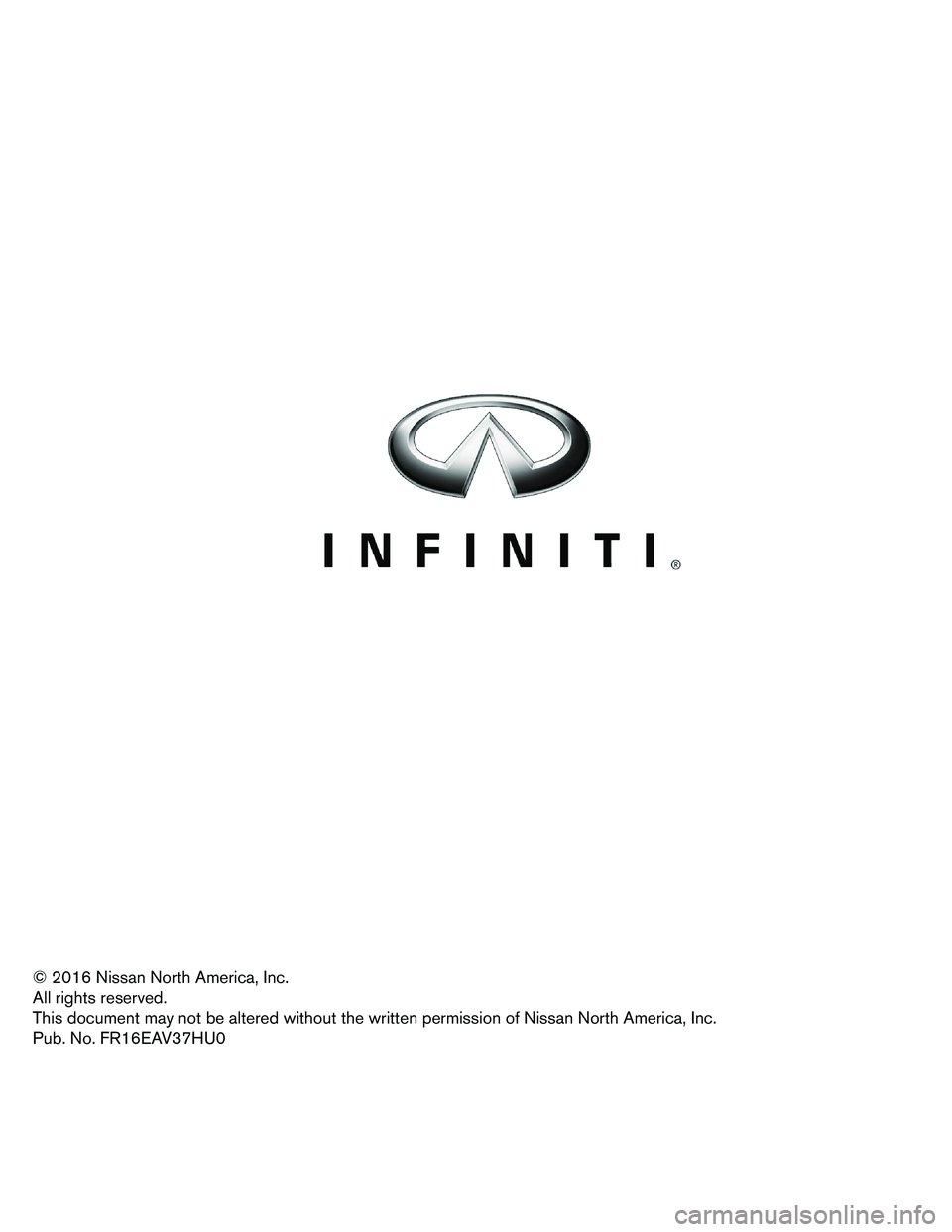 INFINITI Q50 HYBRID 2016 First responder´s Guide © 2016 Nissan North America, Inc.
All
rights reserved.
This document may not be altered without the written permission of Nissan North America, Inc.
Pub. No. FR16EAV37HU0 INFINITI Q50 HYBRID 2016 First responder´s Guide © 2016 Nissan North America, Inc.
All
rights reserved.
This document may not be altered without the written permission of Nissan North America, Inc.
Pub. No. FR16EAV37HU0