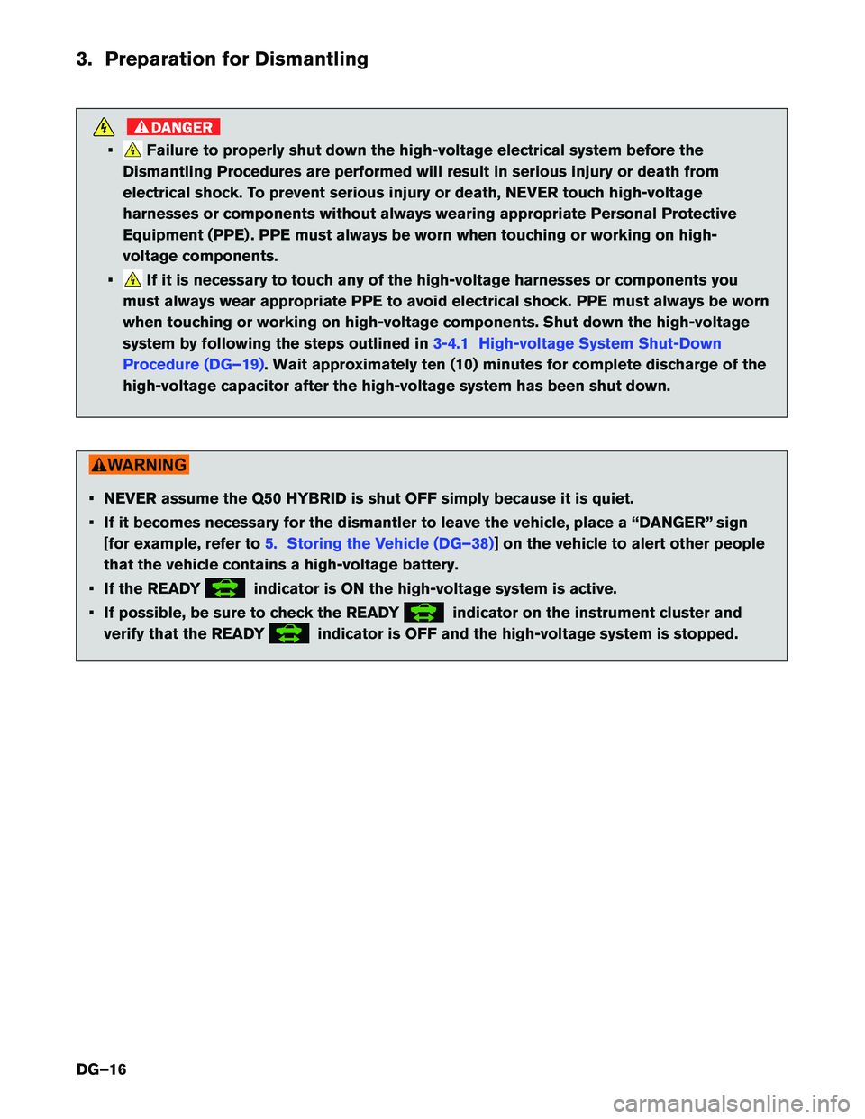 INFINITI Q50 HYBRID 2016  Dismantling Guide 3. Preparation for Dismantling
DANGER
• Failure to properly shut down the high-voltage electrical system before the
Dismantling Procedures are performed will result in serious injury or death from
e
