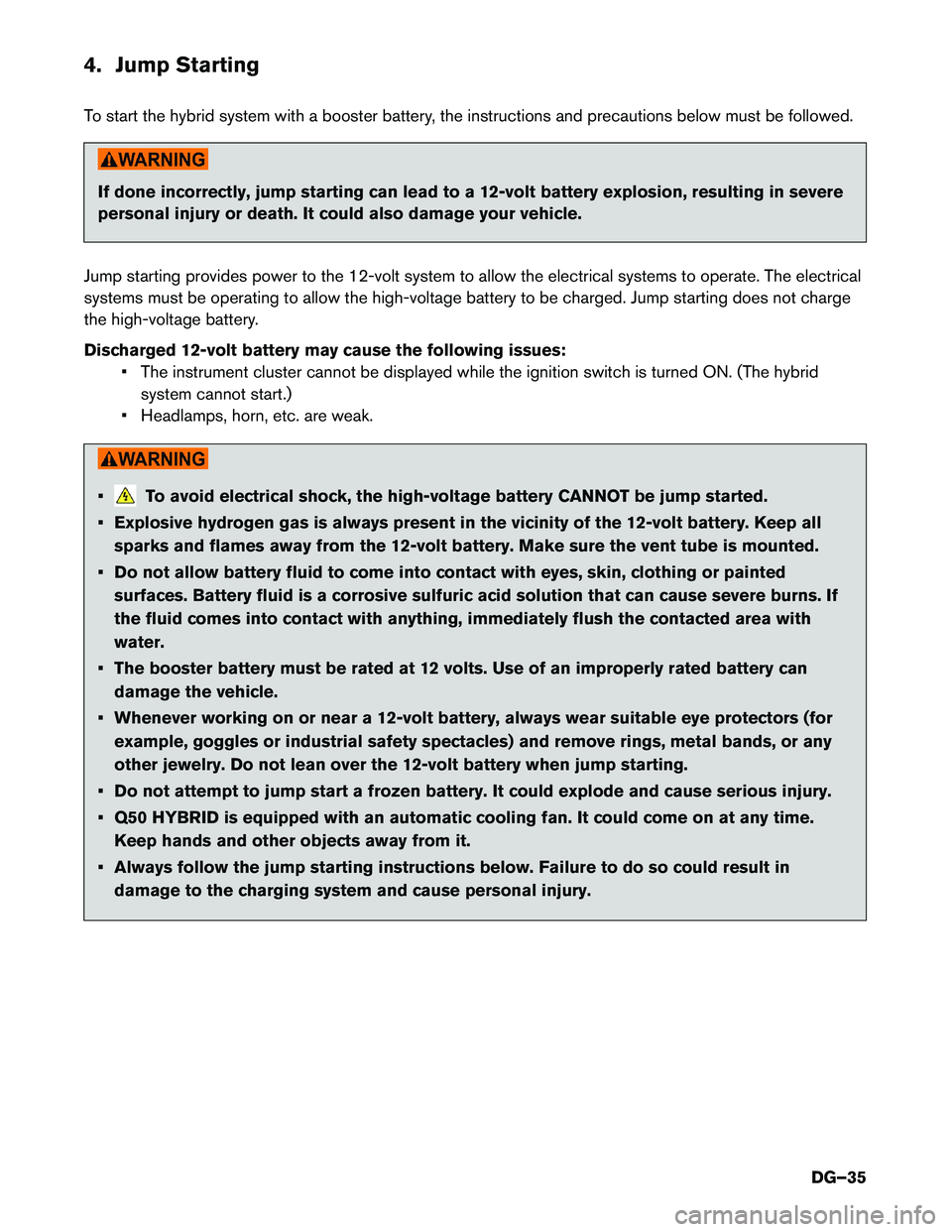 INFINITI Q50 HYBRID 2016  Dismantling Guide 4. Jump Starting
T
o start the hybrid system with a booster battery, the instructions and precautions below must be followed. If done incorrectly, jump starting can lead to a 12-volt battery explosion