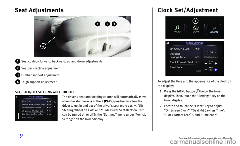 INFINITI Q50 HYBRID 2017 Quick Reference Guide 9
Seat Adjustments
1 Seat cushion forward, backward, up and down adjustments
2 Seatback recline adjustment
3 Lumbar support adjustment
4 Thigh support adjustment
1 2 3
4
To adjust the time and t INFINITI Q50 HYBRID 2017 Quick Reference Guide 9
Seat Adjustments
1 Seat cushion forward, backward, up and down adjustments
2 Seatback recline adjustment
3 Lumbar support adjustment
4 Thigh support adjustment
1 2 3
4
To adjust the time and t
