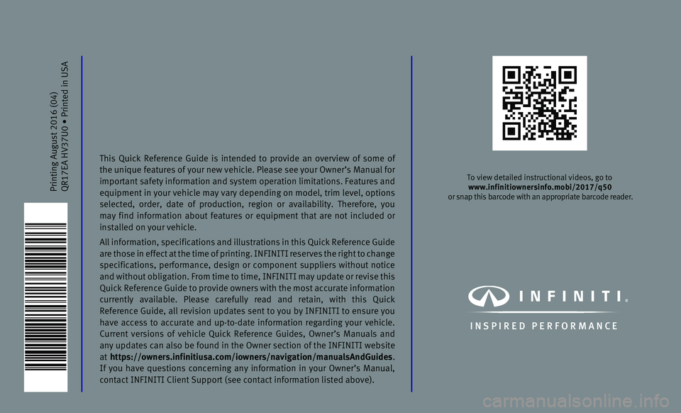 INFINITI Q50 HYBRID 2017 Quick Reference Guide Printing August 2016 (04)QR17EA HV37U0 • Printed in USA
To view detailed instructional videos, go to www.infinitiownersinfo.mobi/2017/q50
or snap this barcode with an appropriate barcode reader. INFINITI Q50 HYBRID 2017 Quick Reference Guide Printing August 2016 (04)QR17EA HV37U0 • Printed in USA
To view detailed instructional videos, go to www.infinitiownersinfo.mobi/2017/q50
or snap this barcode with an appropriate barcode reader.
