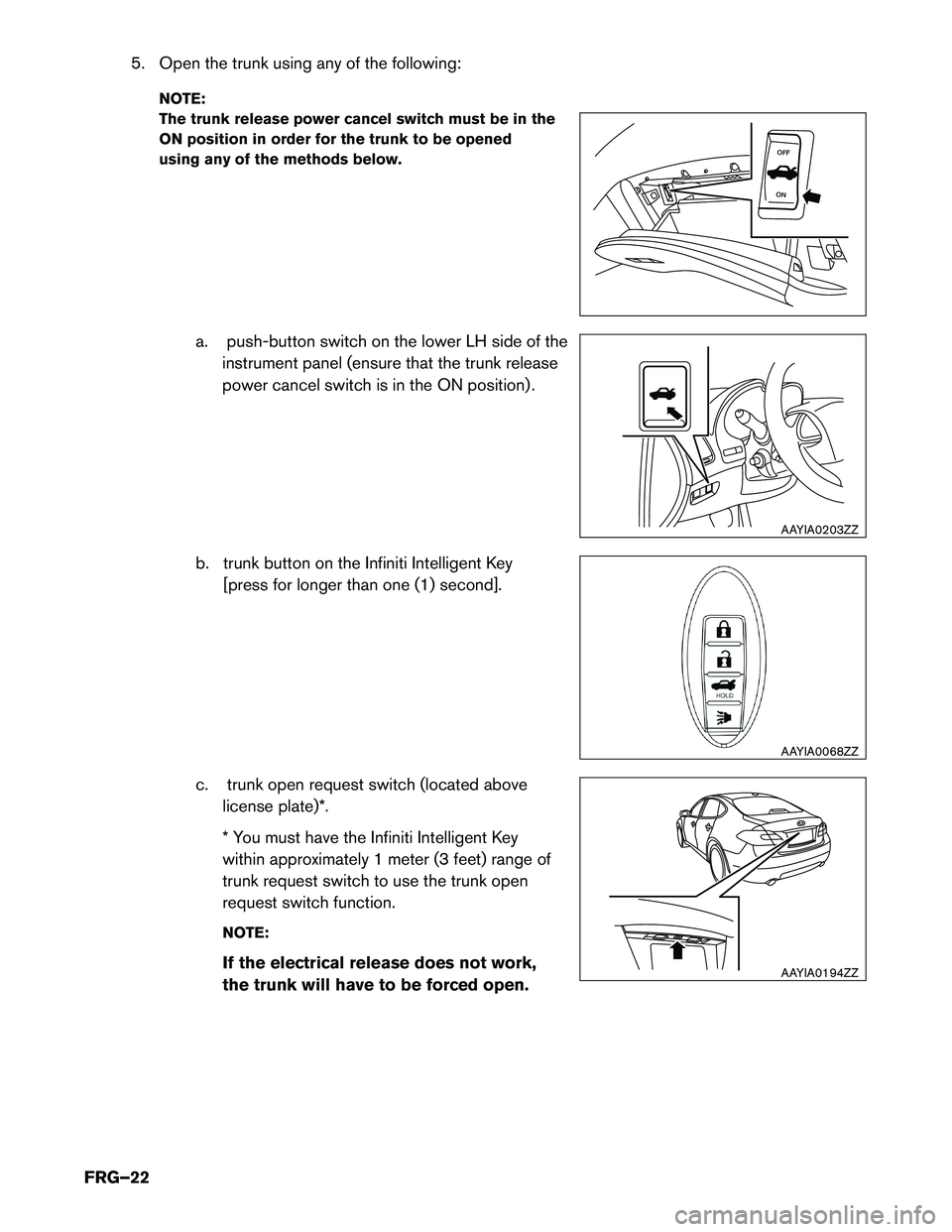 INFINITI Q50 HYBRID 2017  First responder´s Guide 5. Open the trunk using any of the following:
NO TE:
The trunk release power cancel switch must be in the
ON position in order for the trunk to be opened
using any of the methods below.
a. push-button