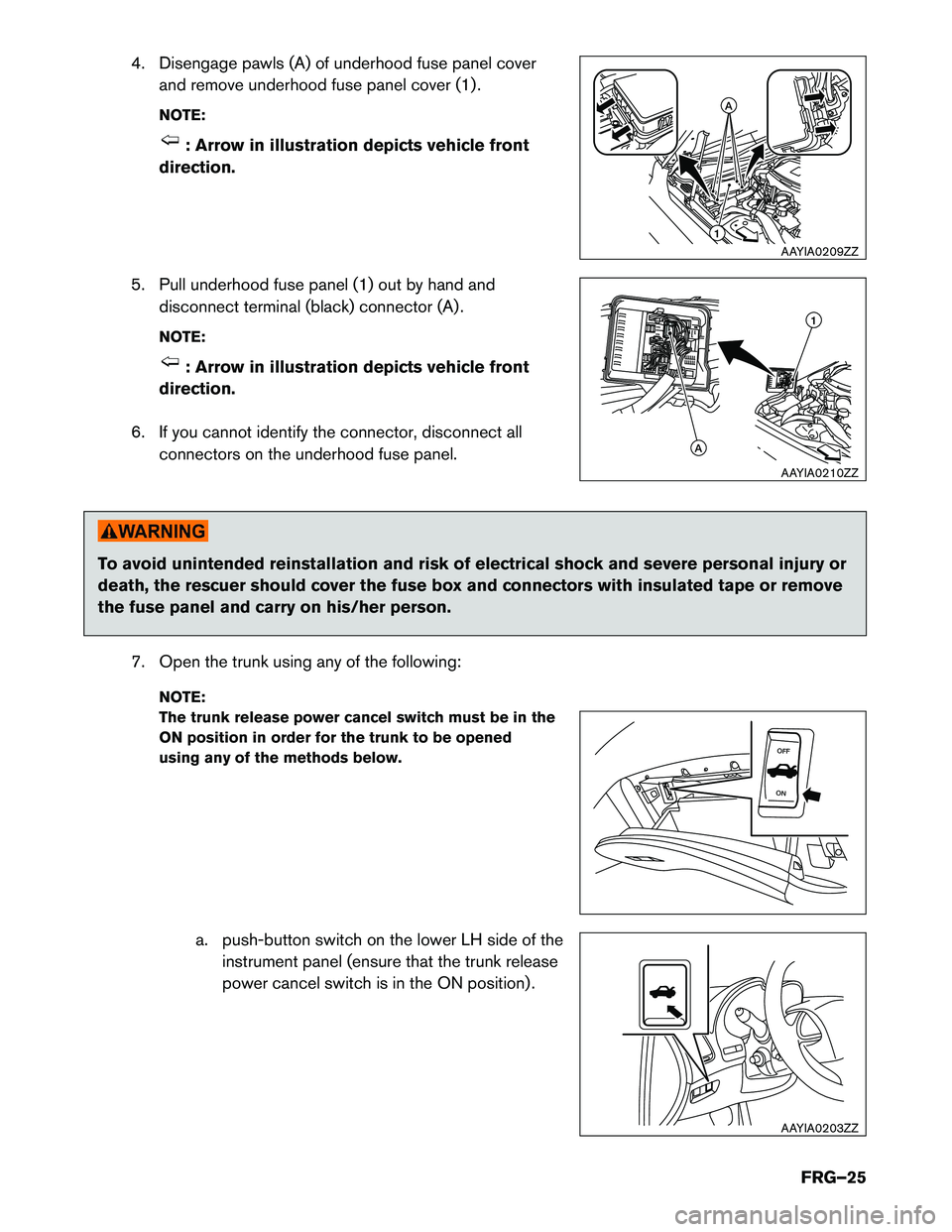 INFINITI Q50 HYBRID 2017  First responder´s Guide 4. Disengage pawls (A) of underhood fuse panel cover
and remove underhood fuse panel cover (1) .
NOTE: : Arrow in illustration depicts vehicle front
direction.
5.

Pull underhood fuse panel (1) out by