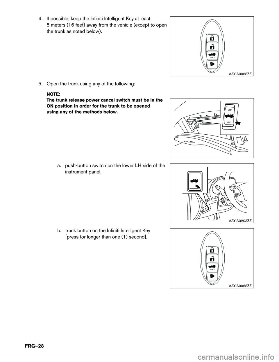 INFINITI Q50 HYBRID 2017  First responder´s Guide 4. If possible, keep the Infiniti Intelligent Key at least
5 meters (16 feet) away from the vehicle (except to open
the trunk as noted below) .
5. Open the trunk using any of the following: NOTE:
The 