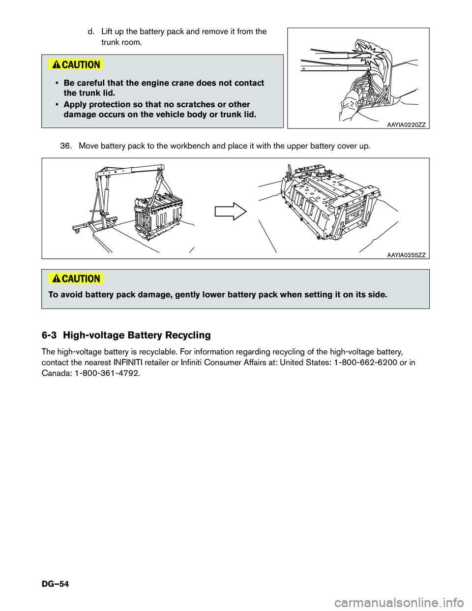 INFINITI Q50 HYBRID 2017  Dismantling Guide d. Lift up the battery pack and remove it from the
trunk room. • Be careful that the engine crane does not contact
the
 trunk lid.
• Apply protection so that no scratches or other damage occurs on