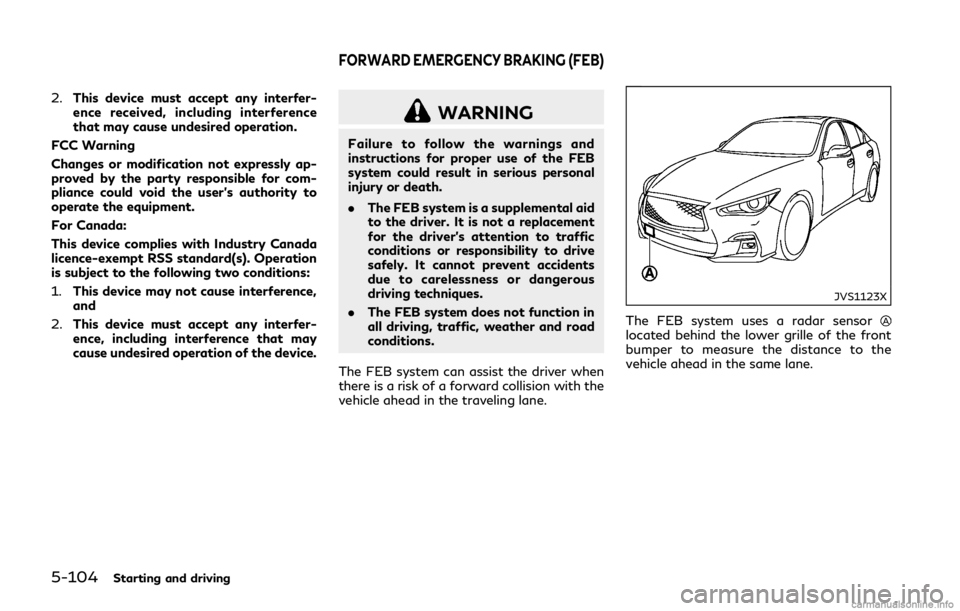 INFINITI Q50 HYBRID 2018  Owners Manual 5-104Starting and driving
2.This device must accept any interfer-
ence received, including interference
that may cause undesired operation.
FCC Warning
Changes or modification not expressly ap-
proved