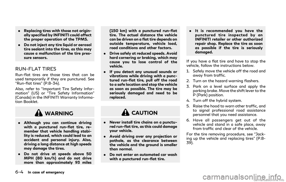 INFINITI Q50 HYBRID 2018  Owners Manual 6-4In case of emergency
.Replacing tires with those not origin-
ally specified by INFINITI could affect
the proper operation of the TPMS.
. Do not inject any tire liquid or aerosol
tire sealant into t