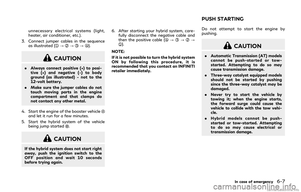 INFINITI Q50 HYBRID 2018  Owners Manual unnecessary electrical systems (light,
heater, air conditioner, etc.).
3. Connect jumper cables in the sequence as illustrated (
???).
CAUTION
.Always connect positive (+) to posi-
tive (+) and negati