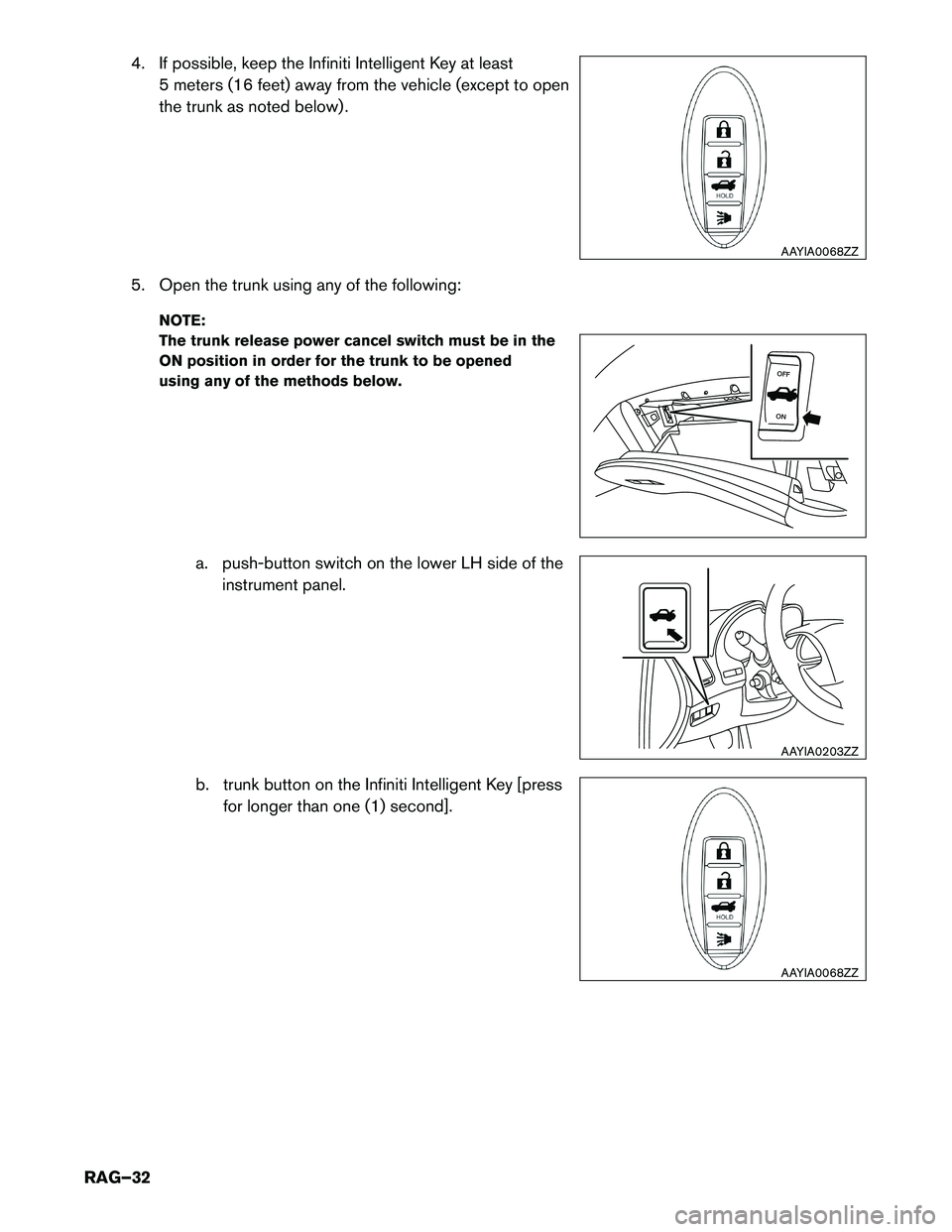 INFINITI Q50 HYBRID 2018  Roadside Assistance Guide 4. If possible, keep the Infiniti Intelligent Key at least
5 meters (16 feet) away from the vehicle (except to open
the trunk as noted below) .
5. Open the trunk using any of the following: NOTE:
The 