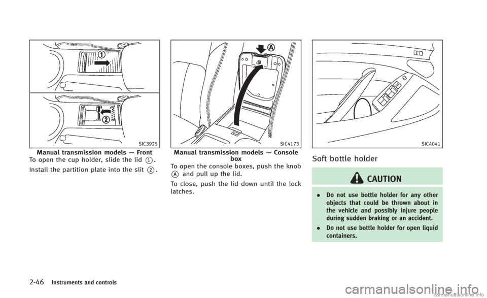 INFINITI Q60 CONVERTIBLE 2014  Owners Manual 2-46Instruments and controls
SIC3925
Manual transmission models—Front
To open the cup holder, slide the lid
*1.
Install the partition plate into the slit
*2.
SIC4173
Manual transmission models —Co