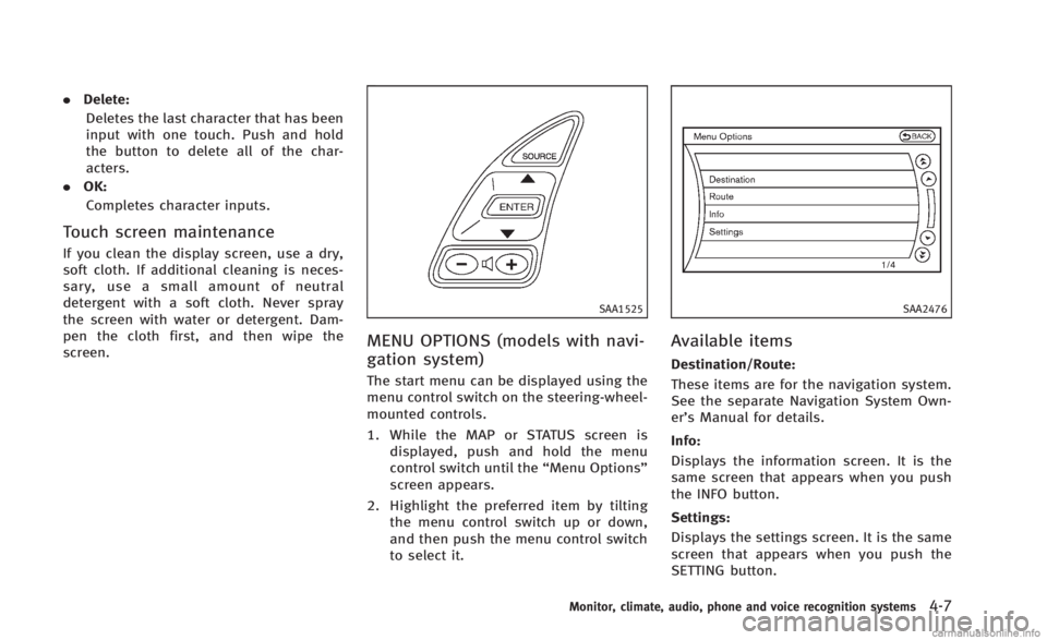 INFINITI Q60 CONVERTIBLE 2014 Owners Manual .Delete:
Deletes the last character that has been
input with one touch. Push and hold
the button to delete all of the char-
acters.
. OK:
Completes character inputs.
Touch screen maintenance
If you cl INFINITI Q60 CONVERTIBLE 2014 Owners Manual .Delete:
Deletes the last character that has been
input with one touch. Push and hold
the button to delete all of the char-
acters.
. OK:
Completes character inputs.
Touch screen maintenance
If you cl