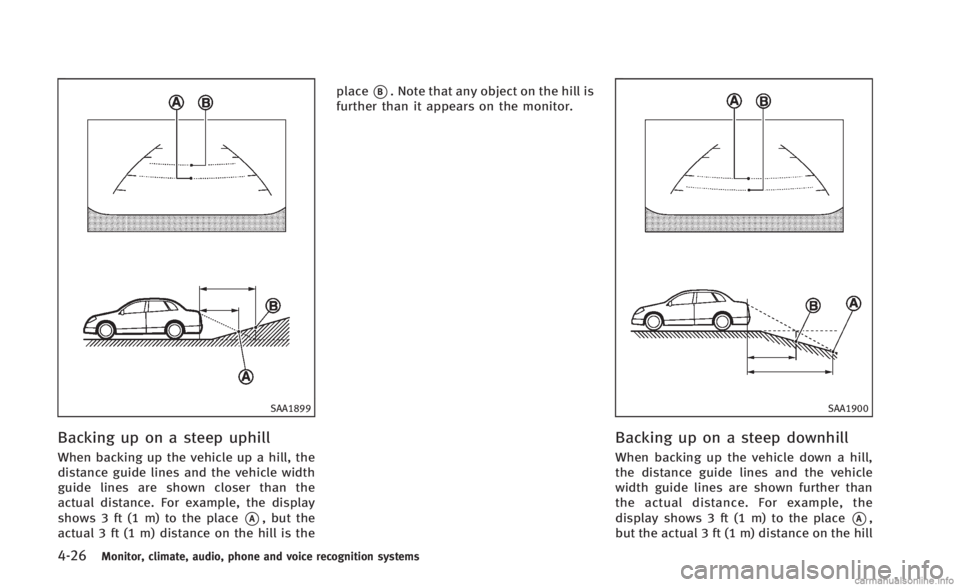 INFINITI Q60 CONVERTIBLE 2014 Owners Manual 4-26Monitor, climate, audio, phone and voice recognition systems
SAA1899
Backing up on a steep uphill
When backing up the vehicle up a hill, the
distance guide lines and the vehicle width
guide lines INFINITI Q60 CONVERTIBLE 2014 Owners Manual 4-26Monitor, climate, audio, phone and voice recognition systems
SAA1899
Backing up on a steep uphill
When backing up the vehicle up a hill, the
distance guide lines and the vehicle width
guide lines