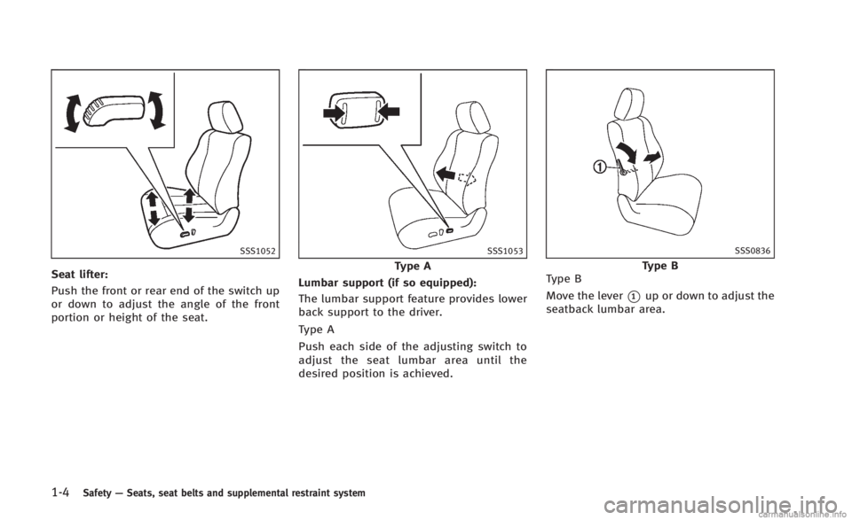 INFINITI Q60 CONVERTIBLE 2014 Owners Guide 1-4Safety—Seats, seat belts and supplemental restraint system
SSS1052
Seat lifter:
Push the front or rear end of the switch up
or down to adjust the angle of the front
portion or height of the seat.