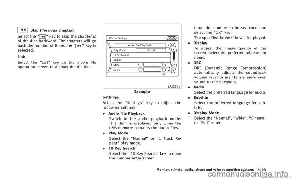 INFINITI Q60 CONVERTIBLE 2014 Owners Manual Skip (Previous chapter)
Select the “
”key to skip the chapter(s)
of the disc backward. The chapters will go
back the number of times the “
”key is
selected.
List:
Select the “List”key on t INFINITI Q60 CONVERTIBLE 2014 Owners Manual Skip (Previous chapter)
Select the “
”key to skip the chapter(s)
of the disc backward. The chapters will go
back the number of times the “
”key is
selected.
List:
Select the “List”key on t