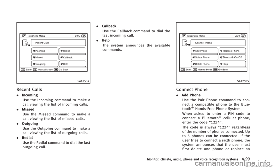 INFINITI Q60 CONVERTIBLE 2014 Owners Guide SAA2584
Recent Calls
.Incoming
Use the Incoming command to make a
call viewing the list of incoming calls.
. Missed
Use the Missed command to make a
call viewing the list of missed calls.
. Outgoing
U