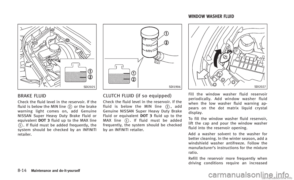 INFINITI Q60 CONVERTIBLE 2014 Owners Manual 8-14Maintenance and do-it-yourself
SDI2025
BRAKE FLUID
Check the fluid level in the reservoir. If the
fluid is below the MIN line
*2or the brake
warning light comes on, add Genuine
NISSAN Super Heavy INFINITI Q60 CONVERTIBLE 2014 Owners Manual 8-14Maintenance and do-it-yourself
SDI2025
BRAKE FLUID
Check the fluid level in the reservoir. If the
fluid is below the MIN line
*2or the brake
warning light comes on, add Genuine
NISSAN Super Heavy