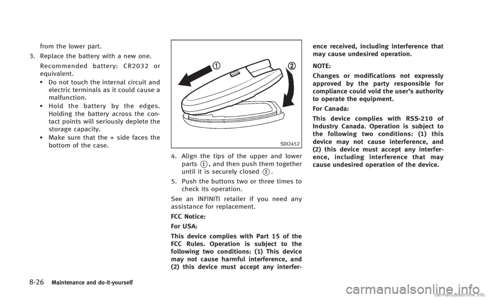 INFINITI Q60 CONVERTIBLE 2014 Owners Guide 8-26Maintenance and do-it-yourself
from the lower part.
3. Replace the battery with a new one.
Recommended battery: CR2032 or
equivalent.
.Do not touch the internal circuit andelectric terminals as it INFINITI Q60 CONVERTIBLE 2014 Owners Guide 8-26Maintenance and do-it-yourself
from the lower part.
3. Replace the battery with a new one.
Recommended battery: CR2032 or
equivalent.
.Do not touch the internal circuit andelectric terminals as it