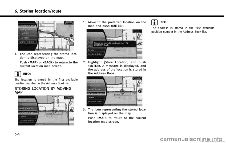 INFINITI QX60 HYBRID 2014 Navigation Manual 6. Storing location/route
6-4
4. The icon representing the stored loca-tion is displayed on the map.
Push <MAP> or<BACK> to return to the
current location map screen.
INFO:
The location is stored in t INFINITI QX60 HYBRID 2014 Navigation Manual 6. Storing location/route
6-4
4. The icon representing the stored loca-tion is displayed on the map.
Push <MAP> or<BACK> to return to the
current location map screen.
INFO:
The location is stored in t