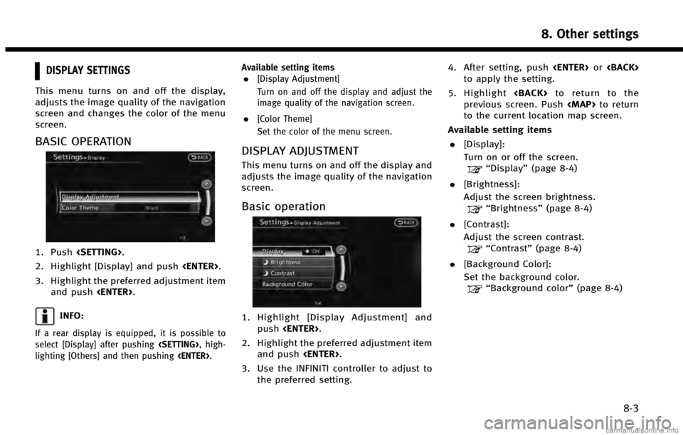 INFINITI QX60 2014 Navigation Manual DISPLAY SETTINGS
This menu turns on and off the display,
adjusts the image quality of the navigation
screen and changes the color of the menu
screen.
BASIC OPERATION
1. Push<SETTING>.
2. Highlight [Di INFINITI QX60 2014 Navigation Manual DISPLAY SETTINGS
This menu turns on and off the display,
adjusts the image quality of the navigation
screen and changes the color of the menu
screen.
BASIC OPERATION
1. Push<SETTING>.
2. Highlight [Di