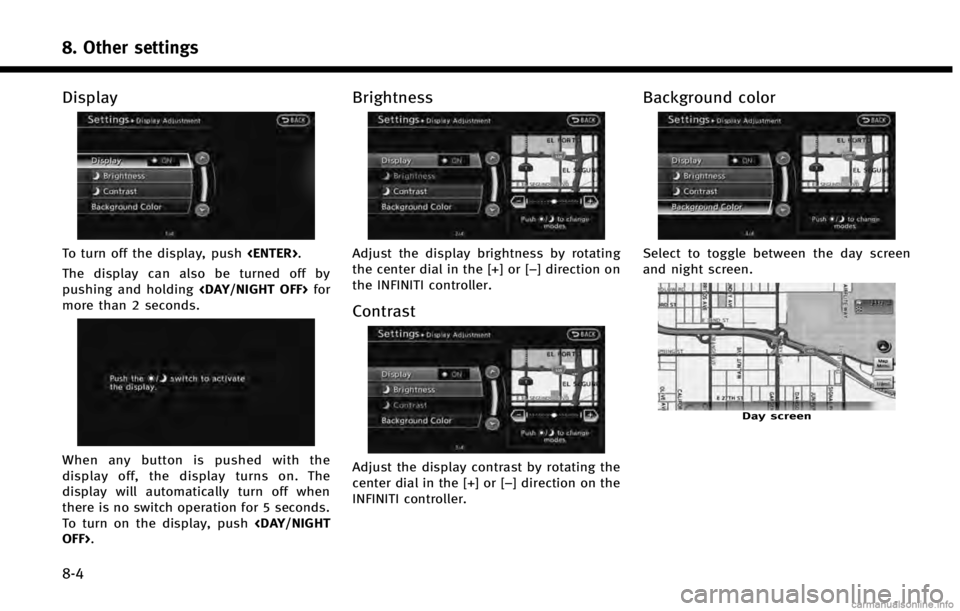 INFINITI QX60 2014 Navigation Manual 8. Other settings
8-4
Display
To turn off the display, push<ENTER>.
The display can also be turned off by
pushing and holding <DAY/NIGHT OFF>for
more than 2 seconds.
When any button is pushed with the INFINITI QX60 2014 Navigation Manual 8. Other settings
8-4
Display
To turn off the display, push<ENTER>.
The display can also be turned off by
pushing and holding <DAY/NIGHT OFF>for
more than 2 seconds.
When any button is pushed with the