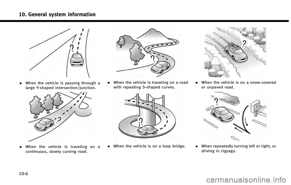 INFINITI QX60 2014 Navigation Manual 10. General system information
10-6
.When the vehicle is passing through a
large Y-shaped intersection/junction.
.When the vehicle is traveling on a
continuous, slowly curving road.
.When the vehicle INFINITI QX60 2014 Navigation Manual 10. General system information
10-6
.When the vehicle is passing through a
large Y-shaped intersection/junction.
.When the vehicle is traveling on a
continuous, slowly curving road.
.When the vehicle
