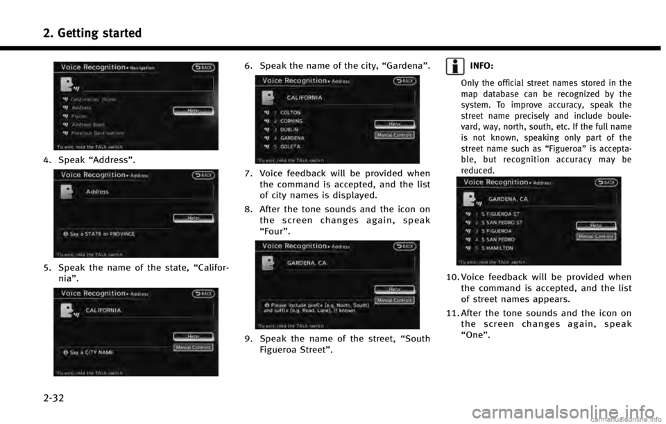 INFINITI QX70 2014  Navigation Manual 2. Getting started
2-32
4. Speak“Address”.
5. Speak the name of the state, “Califor-
nia”.
6. Speak the name of the city, “Gardena”.
7. Voice feedback will be provided when
the command is 
